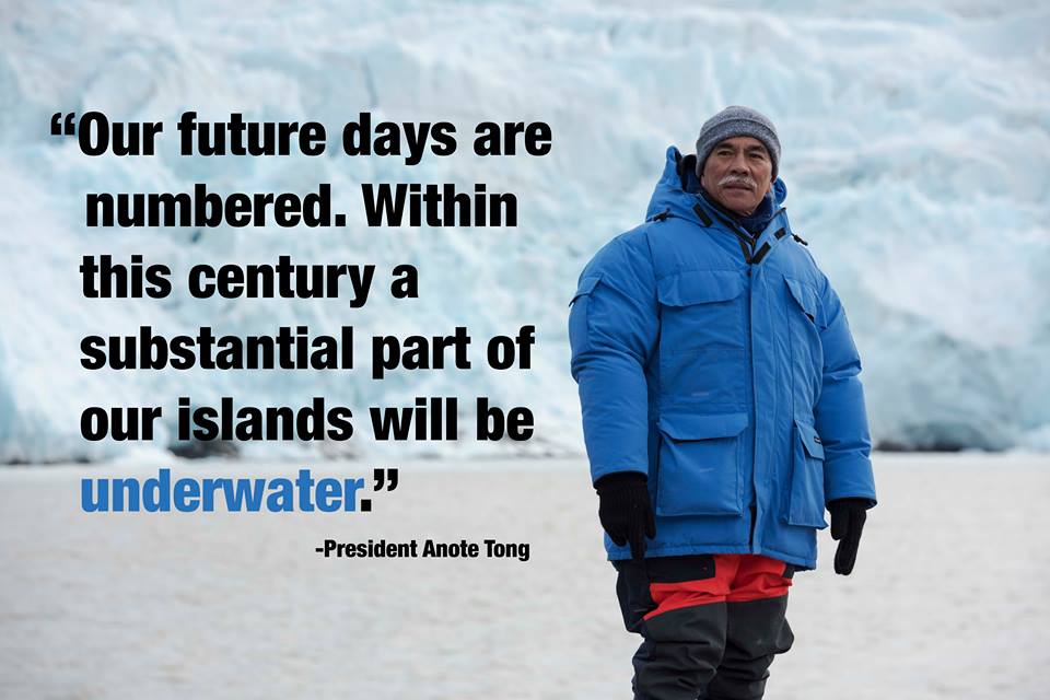 Kiribati Cumhurbaşkanı Anote Tong: “Günlerimiz sayılı. Bu yüzyıl içerisinde adalarımızın önemli bir kısmı su altında kalacak.”