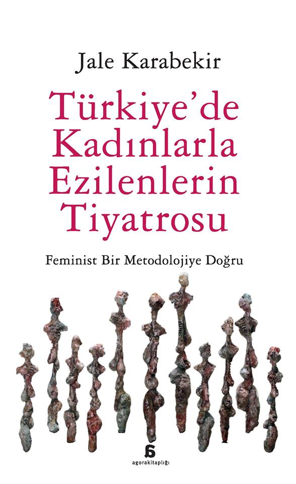 Türkiye'de Kadınlarla Ezilenlerin Tiyatrosu: Feminist Bir Metodolojiye Doğru, Jale Karabekir - Agora Kitaplığı, 2015